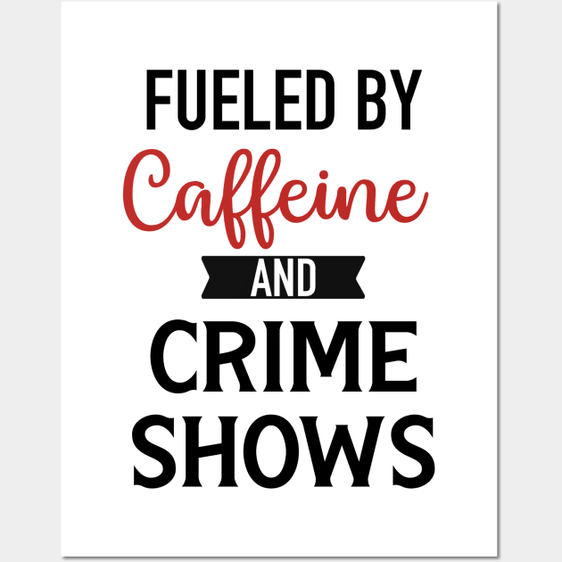 Fueled By Caffeine and Crime Shows Wall Art by CB Creative Images